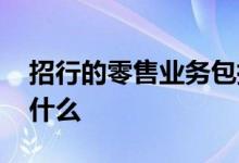 招行的零售业务包括哪些 招行零售业务包括什么