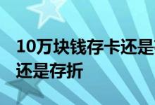 10万块钱存卡还是存折利息高 10万块钱存卡还是存折