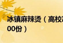 冰镇麻辣烫（高校冰镇麻辣烫一天最多卖出200份）