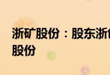 浙矿股份：股东浙创投拟减持不超过2.399%股份