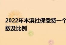 2022年本溪社保缴费一个月多少钱 2022年本溪社保缴费基数及比例 