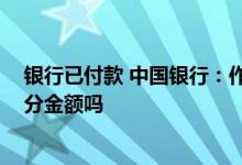 银行已付款 中国银行：作为付款人进行付款时 可以只还部分金额吗