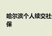 哈尔滨个人续交社保怎么交 离职怎么续交社保 