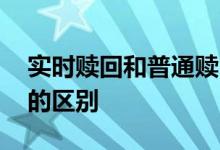 实时赎回和普通赎回的差距 实时赎回和赎回的区别