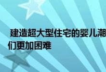  建造超大型住宅的婴儿潮一代和退休人员可能会发现出售它们更加困难 