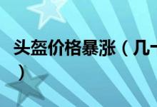 头盔价格暴涨（几十元涨价到上百元一个不等）