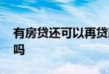 有房贷还可以再贷款么 有房贷还可以再贷款吗