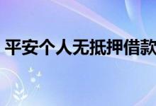 平安个人无抵押借款（平安个人无抵押贷款）