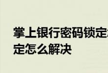 掌上银行密码锁定怎么解锁 掌上银行密码锁定怎么解决