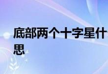 底部两个十字星什么含义 底部十字星什么意思