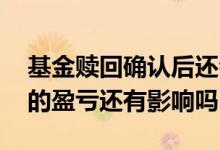 基金赎回确认后还会继续跌吗 基金赎回明天的盈亏还有影响吗