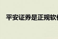 平安证券是正规软件吗 平安证券是干嘛的