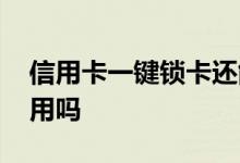 信用卡一键锁卡还能用吗 信用卡锁卡后还能用吗