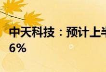 中天科技：预计上半年净利同比增580%到716%