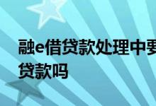 融e借贷款处理中要多久 融e借审核通过就算贷款吗