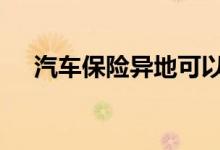 汽车保险异地可以买吗 异地买保险行吗