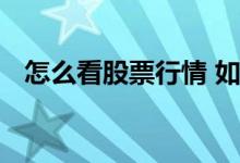 怎么看股票行情 如何在线看股票市场行情