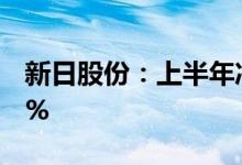 新日股份：上半年净利同比预增400%到441%