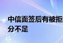 中信面签后有被拒的可能吗 中信面签后说评分不足