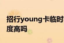 招行young卡临时额度延期 招行young卡额度高吗