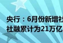 央行：6月份新增社融5.17万亿元上半年新增社融累计为21万亿元
