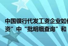 中国银行代发工资企业如何查记录 中国银行：为何“代发工资”中“批明细查询”和“笔明细查询”是分开的
