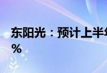 东阳光：预计上半年净利同比增617%到677%