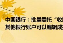中国银行：批量委托“收款业务”时如果既有中行账户又有其他银行账户可以编辑成批量文本吗？