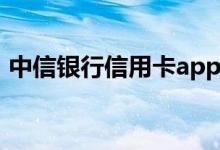 中信银行信用卡app（中信银行信用卡网站）