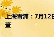 上海青浦：7月12日晚上开展全区全员核酸筛查