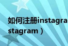 如何注册instagram账号苹果7（如何注册instagram）