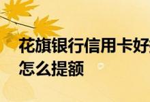 花旗银行信用卡好提额吗 花旗银行的信用卡怎么提额