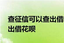 查征信可以查出借呗花呗吗 打征信会不会查出借花呗