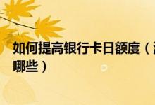 如何提高银行卡日额度（温州银行信用卡提升额度的技巧有哪些）