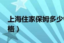 上海住家保姆多少钱一个月（2020年保姆价格）