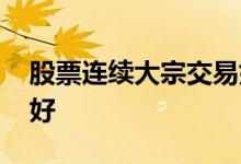 股票连续大宗交易好不好 股票大宗交易好不好
