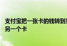 支付宝把一张卡的钱转到另一张卡 支付宝怎么从一个卡转到另一个卡