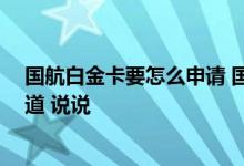 国航白金卡要怎么申请 国航白金卡办理条件有哪些呢 谁知道 说说