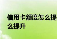 信用卡额度怎么提升招商银行 信用卡额度怎么提升