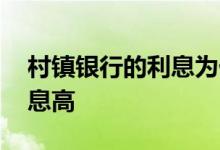 村镇银行的利息为什么会高 村镇银行为啥利息高