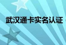 武汉通卡实名认证（有四种在线认证方式）