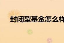 封闭型基金怎么样获利 封闭基金稳赚吗