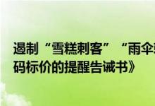遏制“雪糕刺客”“雨伞刺客”乱象北京发布《关于做好明码标价的提醒告诫书》