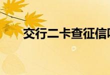 交行二卡查征信吗 招商二卡查征信吗