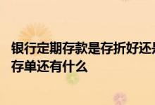 银行定期存款是存折好还是存单好 银行定期存款除了存折和存单还有什么