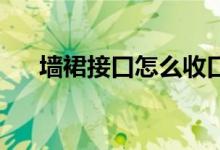墙裙接口怎么收口（qq借款怎么申请）