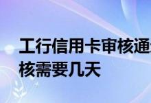 工行信用卡审核通过多久拿卡 工行信用卡审核需要几天