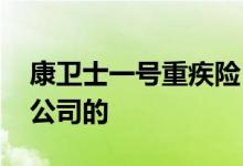 康卫士一号重疾险 小康康卫士重疾险是哪家公司的