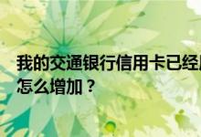 我的交通银行信用卡已经用了半年了为什么没有增加？我该怎么增加？