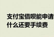 支付宝借呗能申请免息吗 支付宝借呗免息为什么还要手续费